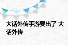 大话外传手游要出了 大话外传 