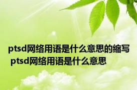 ptsd网络用语是什么意思的缩写 ptsd网络用语是什么意思