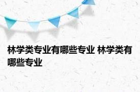 林学类专业有哪些专业 林学类有哪些专业