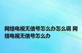 网络电视无信号怎么办怎么调 网络电视无信号怎么办