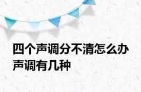 四个声调分不清怎么办 声调有几种