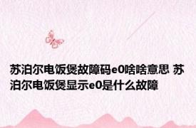 苏泊尔电饭煲故障码e0啥啥意思 苏泊尔电饭煲显示e0是什么故障