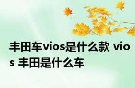 丰田车vios是什么款 vios 丰田是什么车