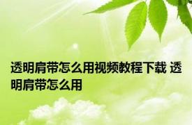 透明肩带怎么用视频教程下载 透明肩带怎么用