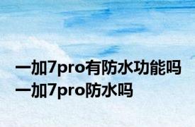 一加7pro有防水功能吗 一加7pro防水吗