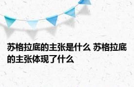 苏格拉底的主张是什么 苏格拉底的主张体现了什么