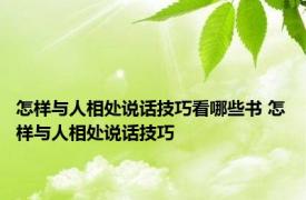 怎样与人相处说话技巧看哪些书 怎样与人相处说话技巧 