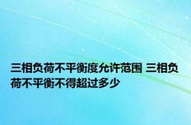 三相负荷不平衡度允许范围 三相负荷不平衡不得超过多少