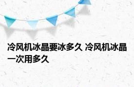 冷风机冰晶要冰多久 冷风机冰晶一次用多久