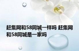 赶集网和58同城一样吗 赶集网和58同城是一家吗