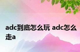 adc到底怎么玩 adc怎么走a