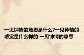 一见钟情的意思是什么?一见钟情的感觉是什么样的 一见钟情的意思