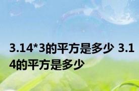 3.14*3的平方是多少 3.14的平方是多少