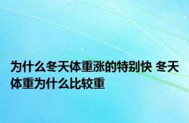 为什么冬天体重涨的特别快 冬天体重为什么比较重