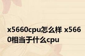 x5660cpu怎么样 x5660相当于什么cpu