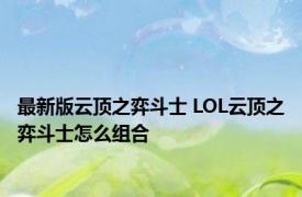 最新版云顶之弈斗士 LOL云顶之弈斗士怎么组合