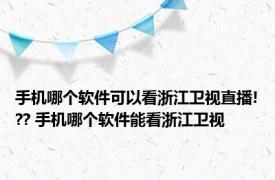 手机哪个软件可以看浙江卫视直播!?? 手机哪个软件能看浙江卫视