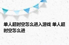 单人超时空怎么进入游戏 单人超时空怎么进