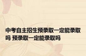 中考自主招生预录取一定能录取吗 预录取一定能录取吗