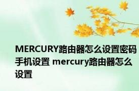 MERCURY路由器怎么设置密码手机设置 mercury路由器怎么设置