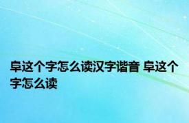 阜这个字怎么读汉字谐音 阜这个字怎么读 