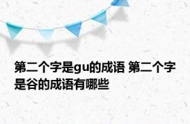 第二个字是gu的成语 第二个字是谷的成语有哪些