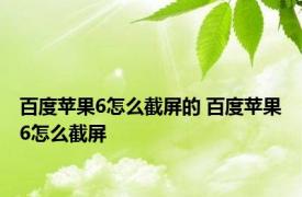 百度苹果6怎么截屏的 百度苹果6怎么截屏