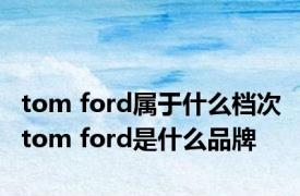 tom ford属于什么档次 tom ford是什么品牌