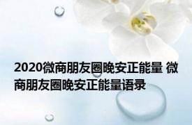 2020微商朋友圈晚安正能量 微商朋友圈晚安正能量语录