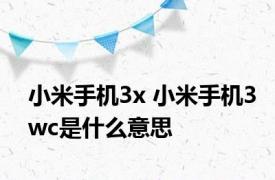 小米手机3x 小米手机3wc是什么意思