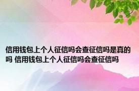 信用钱包上个人征信吗会查征信吗是真的吗 信用钱包上个人征信吗会查征信吗