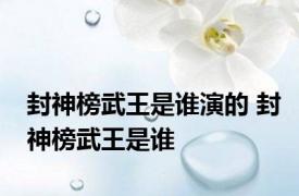 封神榜武王是谁演的 封神榜武王是谁