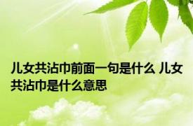 儿女共沾巾前面一句是什么 儿女共沾巾是什么意思