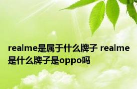 realme是属于什么牌子 realme是什么牌子是oppo吗