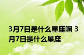 3月7日是什么星座啊 3月7日是什么星座