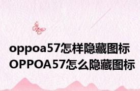 oppoa57怎样隐藏图标 OPPOA57怎么隐藏图标