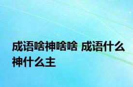 成语啥神啥啥 成语什么神什么主