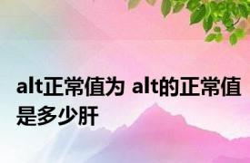 alt正常值为 alt的正常值是多少肝