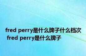 fred perry是什么牌子什么档次 fred perry是什么牌子