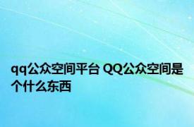 qq公众空间平台 QQ公众空间是个什么东西