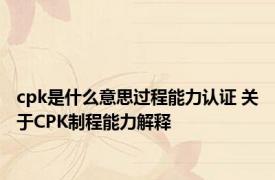 cpk是什么意思过程能力认证 关于CPK制程能力解释