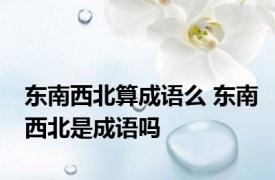 东南西北算成语么 东南西北是成语吗