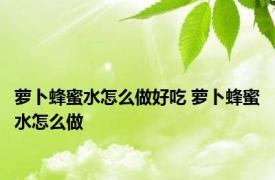 萝卜蜂蜜水怎么做好吃 萝卜蜂蜜水怎么做