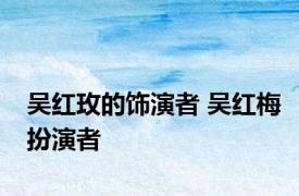 吴红玫的饰演者 吴红梅扮演者