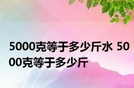 5000克等于多少斤水 5000克等于多少斤