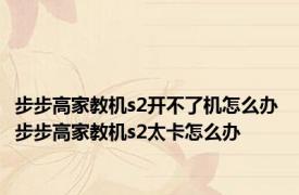 步步高家教机s2开不了机怎么办 步步高家教机s2太卡怎么办