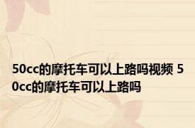 50cc的摩托车可以上路吗视频 50cc的摩托车可以上路吗