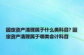 固定资产清理属于什么类科目? 固定资产清理属于哪类会计科目