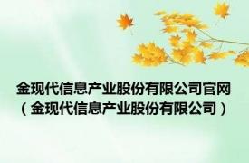 金现代信息产业股份有限公司官网（金现代信息产业股份有限公司）