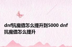 dnf抗魔值怎么提升到5000 dnf抗魔值怎么提升